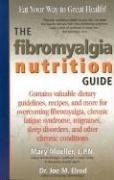 The Fibromyalgia Nutrition Guide: Contains Valuable Dietary Guidelines, Recipes, and More for Overcoming Fibromyalgia, Chronic Fatigue Sydrome...