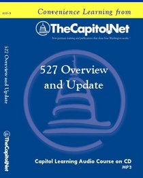 527 Overview and Update: The History, Formation, and Operations of IRS Political Organizations for Federal Political Activity (Capitol Learning Audio Course)