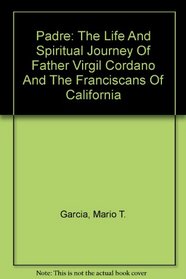 Padre: The Life And Spiritual Journey Of Father Virgil Cordano And The Franciscans Of California