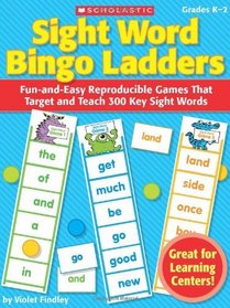 Sight Word Bingo Ladders: Fun-and-Easy Reproducible Games That Target and Teach 300 Key Sight Words
