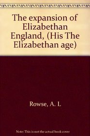 The expansion of Elizabethan England, (His The Elizabethan age)