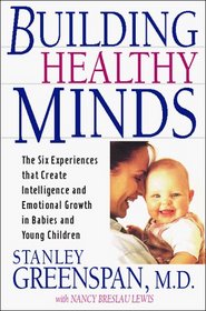 Building Healthy Minds : The Six Experiences That Create Intelligence and Emotional Growth in Babies and Young Children : A Merloyd Lawrence Book
