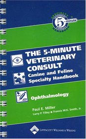 The 5-Minute Veterinary Consult Canine and Feline Specialty Handbook: Ophthalmology (5-Minute Consult)