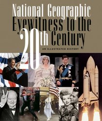 National Geographic Eyewitness to the 20th Century: An Illustrated History (National Geographic) (National Geographic)