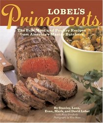 Lobel's Prime Cuts: The Best Meat and Poultry Recipes from America's Master Butchers