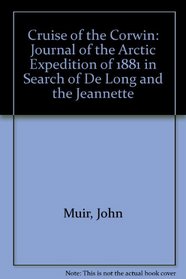 Cruise of the Corwin: Journal of the Arctic Expedition of 1881 in Search of De Long and the Jeannette