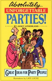 Absolutely Unforgettable Parties: Great Ideas for Party People
