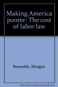 Making America poorer: The cost of labor law