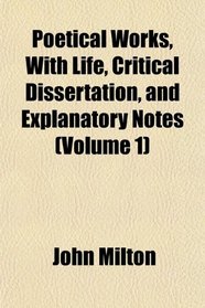 Poetical Works, With Life, Critical Dissertation, and Explanatory Notes (Volume 1)
