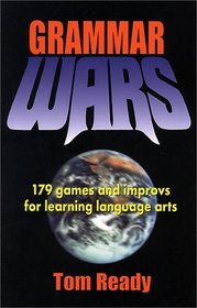 Grammar Wars: 179 Games and Improvs for Learning Language Arts