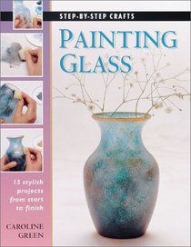 Painting Glass: 15 Stylish Projects from Start to Finish
