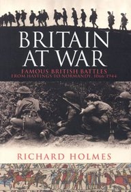 Britain at War: Famous British Battles from Hastings to Normandy 1066-1943