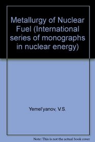 The Metallurgy of Nuclear Fuel: Properties and Principles of the Technology of Uranium, Thorium and Plutonium