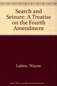 Search and Seizure: A Treatise on the Fourth Amendment (Criminal practice series)