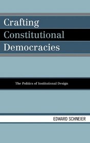 Crafting Constitutional Democracies: The Politics of Institutional Design