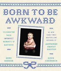 Born to Be Awkward: Celebrating Those Imperfect Moments of Babyhood