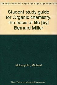 Student study guide for Organic chemistry, the basis of life [by] Bernard Miller