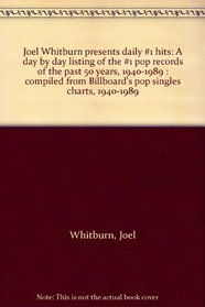 Joel Whitburn presents daily #1 hits: A day by day listing of the #1 pop records of the past 50 years, 1940-1989 : compiled from Billboard's pop singles charts, 1940-1989