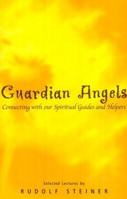 Guardian Angels: Connecting With Our Spiritual Guides and Helpers