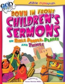 Down in Front Children's Sermons: On Bible People, Places and Things (Bible Fun Stuff)