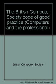 The British Computer Society code of good practice (Computers and the professional)