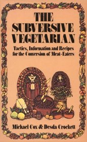 The Subversive Vegetarian: Tactics, Information, and Recipes for the Conversion of Meat Eaters