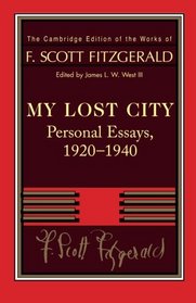 Fitzgerald: My Lost City: Personal Essays, 1920-1940 (The Cambridge Edition of the Works of F. Scott Fitzgerald)