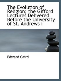 The Evolution of Religion; the Gifford Lectures Delivered Before the University of St. Andrews i