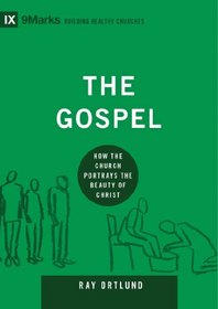 The Gospel: How the Church Portrays the Beauty of Christ (9Marks: Building Healthy Churches)