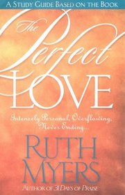 The Perfect Love Study Guide: Intensely Personal, Overflowing, Never Ending...