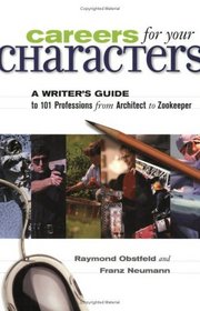 Careers for Your Characters: A Writers Guide to 101 Professions from Architect to Zookeeper