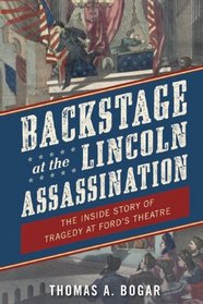 Backstage at the Lincoln Assassination: The Inside Story of Tragedy at Ford's Theatre