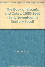 The Book of Biscuits and Cakes, 1580-1660 (Early Seventeenth Century Food)