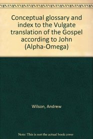 Conceptual glossary and index to the Vulgate translation of the Gospel according to John (Alpha-Omega)