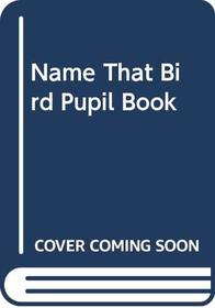 Name That Bird Pupil Book