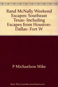 Rand McNally weekend escapes: Southeast Texas, including escapes from Houston, Dallas, Fort Worth, Austin, San Antonio, Corpus Christi, and Shreveport, Louisiana