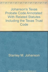 Johanson's Texas Probate Code Annotated: With Related Statutes, Including the Texas Trust Code