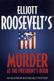 Elliott Roosevelt's Murder at the President's Door: An Eleanor Roosevelt Mystery