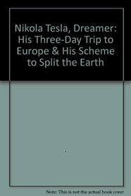 Nikola Tesla, Dreamer: His Three-Day Trip to Europe  His Scheme to Split the Earth