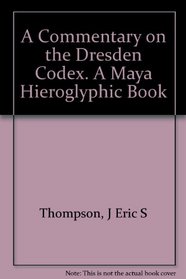A commentary on the Dresden codex;: A Maya hieroglyphic book (Memoirs of the American Philosophical Society, v. 93)