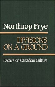 Divisions on a Ground: Essays on Canadian Culture