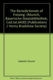 The Benedictionals of Freising: (Munich, Bayerische Staatsbibliothek, Cod. lat. 6430) ([Publications] - Henry Bradshaw Society ; v. 88)