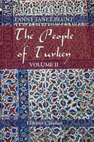 The People of Turkey: Twenty years' residence among Bulgarians, Greeks, Albanians, Turks, and Armenians. Volume 2
