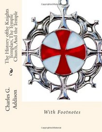 The History of the Knights Templars, The Temple Church, And the Temple: With Footnotes