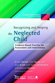 Recognizing and Helping the Neglected Child: Evidence-based Practice for Assessment and Intervention (Safeguarding Children Across Services)
