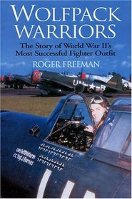 Wolfpack Warriors: The Story Of World War IIs Most Successful Fighter Outfit