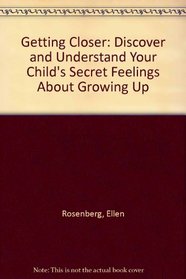 Getting Closer : Discover and Understand Your Child's Secret Feelings about Growing Up