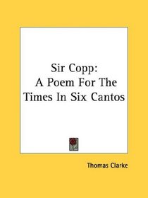 Sir Copp: A Poem For The Times In Six Cantos