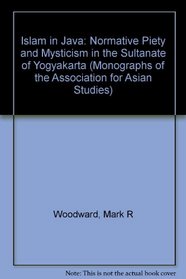 Islam in Java: Normative Piety and Mysticism in the Sultanate of Yogyakarta (Monographs of the Association for Asian Studies)