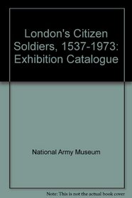 London's Citizen Soldiers, 1537-1972